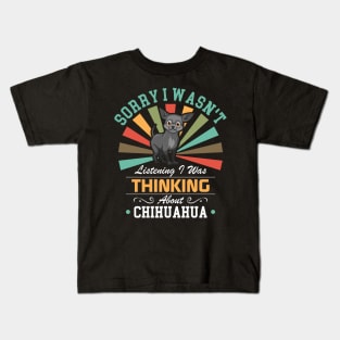 Chihuahua lovers Sorry I Wasn't Listening I Was Thinking About Chihuahua Kids T-Shirt